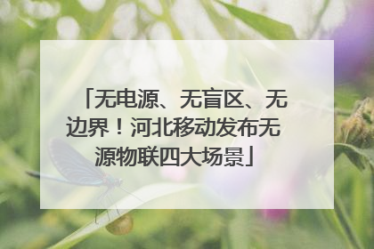 无电源、无盲区、无边界！河北移动发布无源物联四大场景